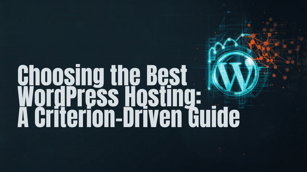 Choosing the Best WordPress Hosting: A Criterion-Driven Guide