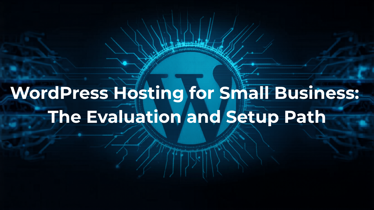 WordPress Hosting for Small Business: The Evaluation and Setup Path