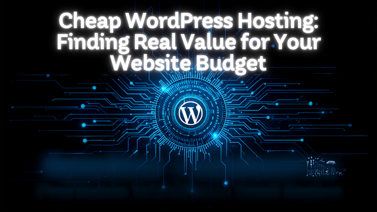Cheap WordPress Hosting: Finding Real Value for Your Website Budget