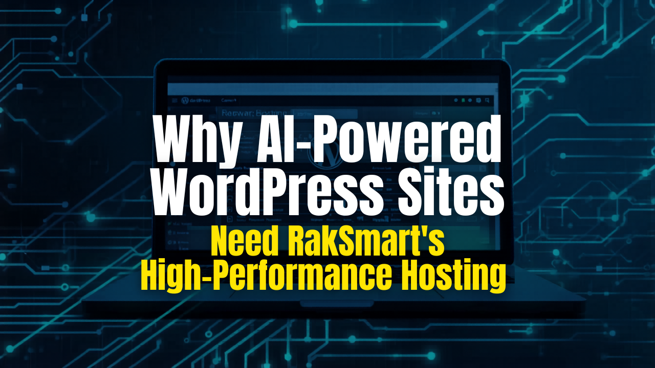 Why AI-Powered WordPress Sites Need RakSmart’s High-Performance Hosting