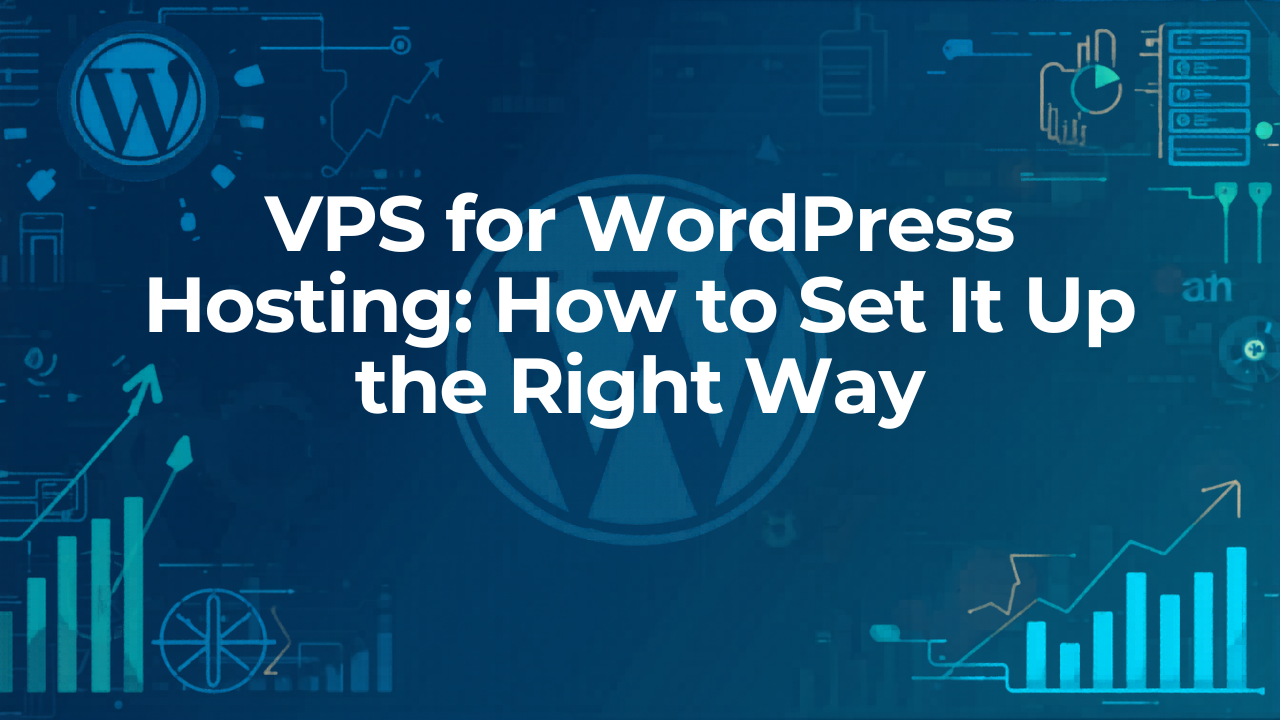 VPS for WordPress Hosting: How to Set It Up the Right Way