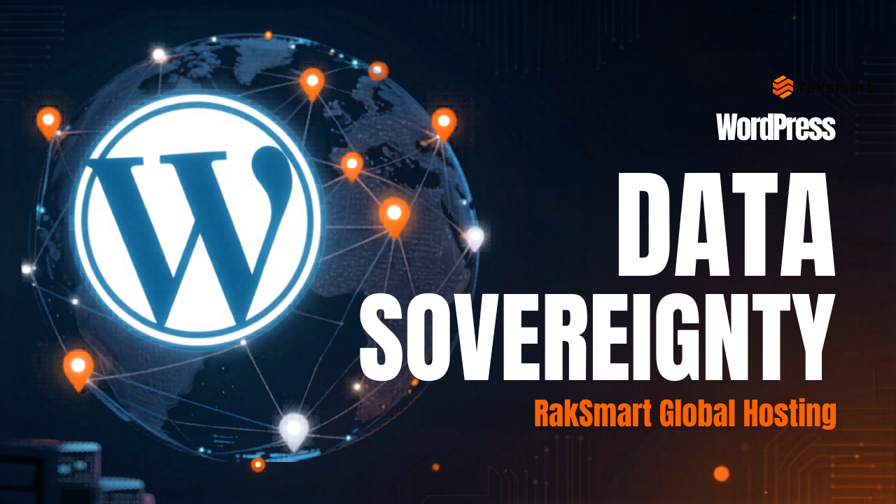 WordPress Data Sovereignty: Why RakSmart’s Global Hosting Matters