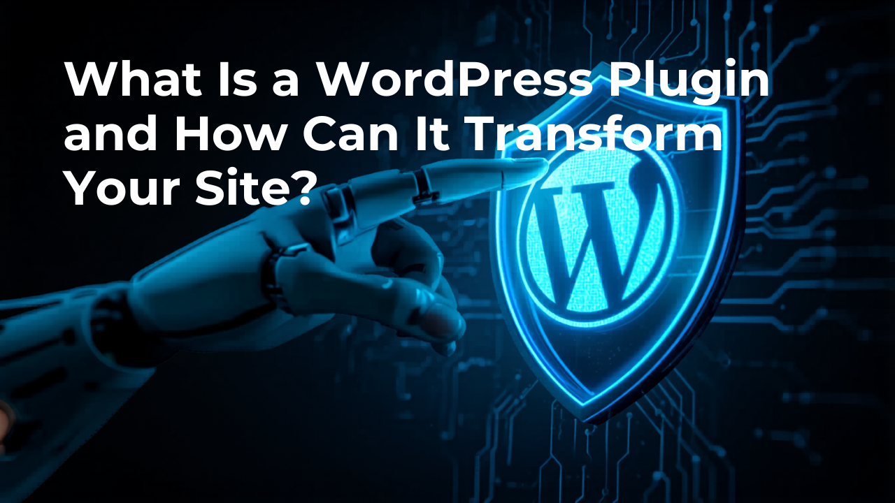 What Is a WordPress Plugin and How Can It Transform Your Site?