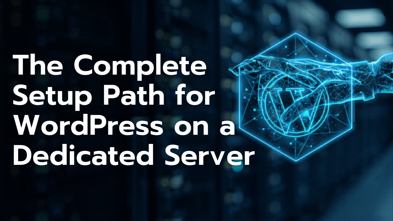 The Complete Setup Path for WordPress on a Dedicated Server