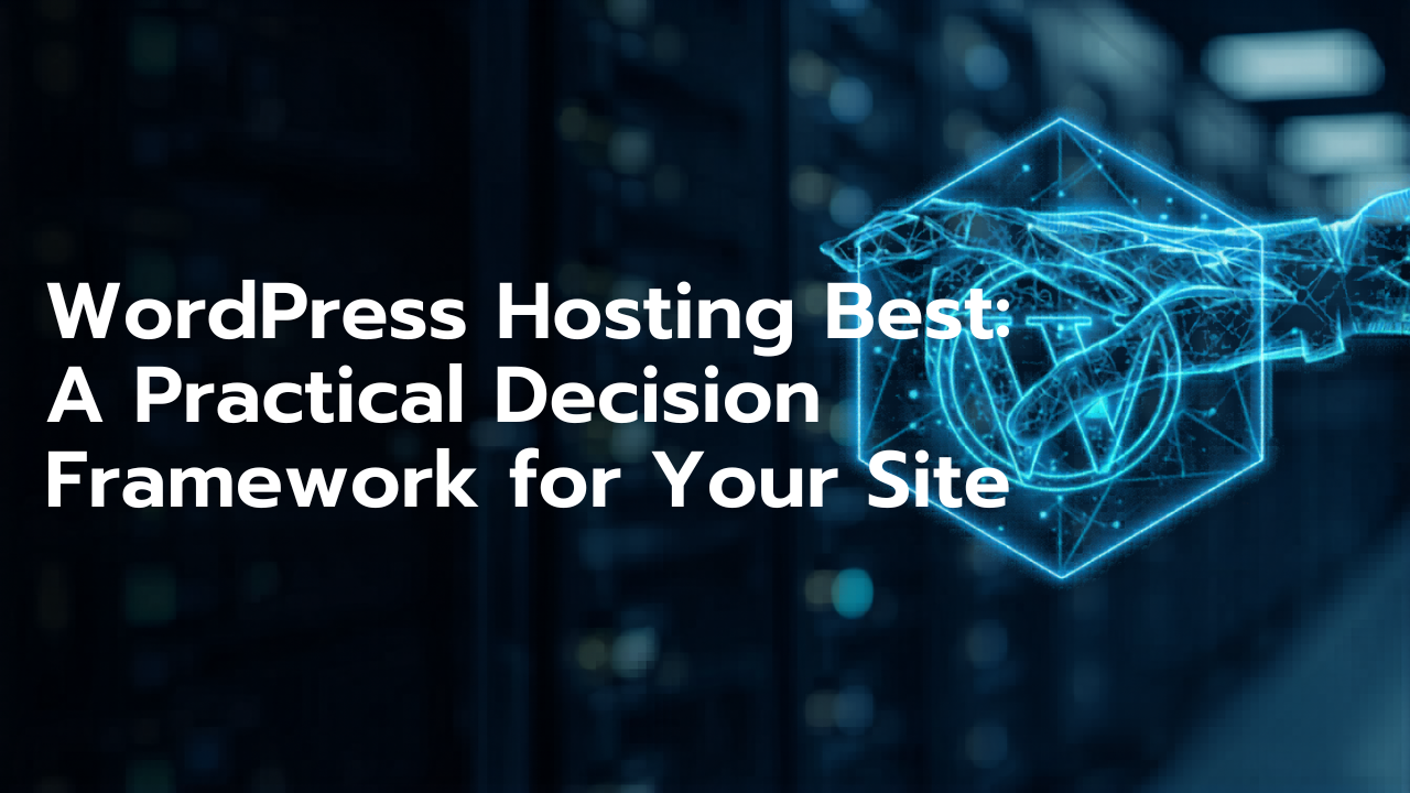 WordPress Hosting Best: A Practical Decision Framework for Your Site