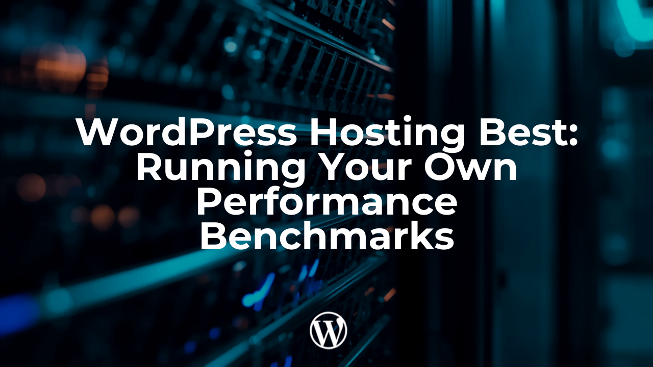 WordPress Hosting Best: Running Your Own Performance Benchmarks