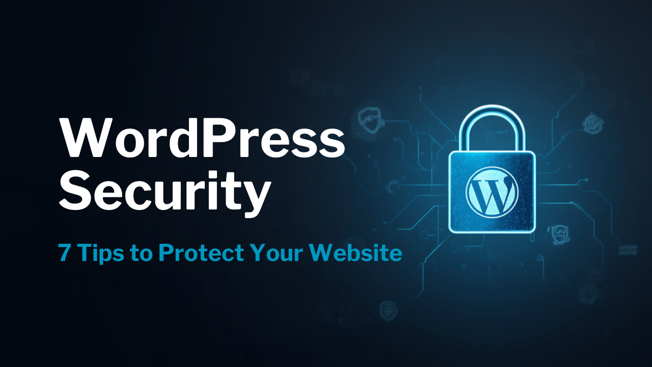 WordPress Security: 7 Tips to Protect Your Website