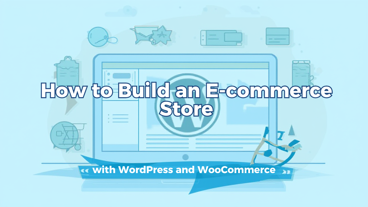 How to Build an E-commerce Store with WordPress and WooCommerce
