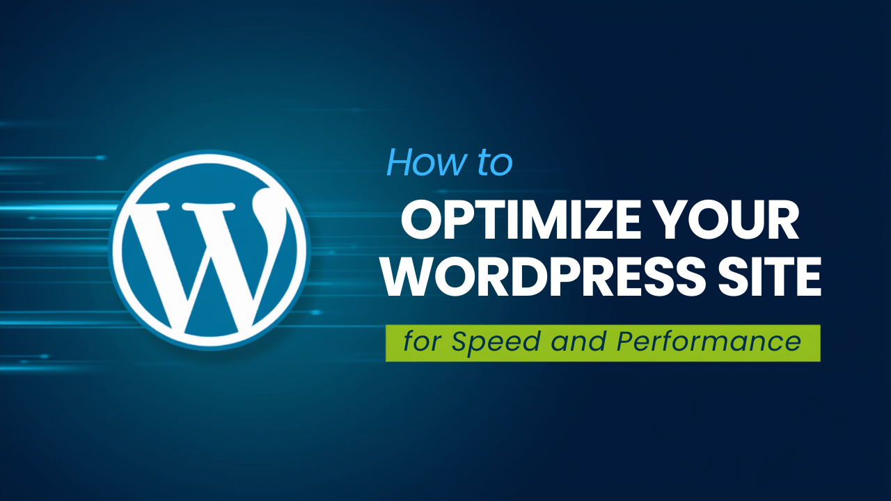 How to Optimize Your WordPress Site for Speed and Performance