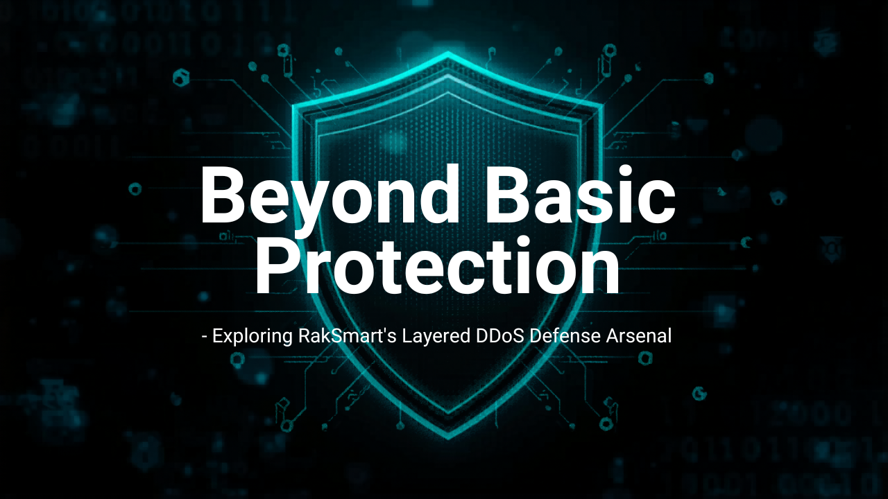 Beyond Basic Protection – Exploring RakSmart’s Layered DDoS Defense Arsenal