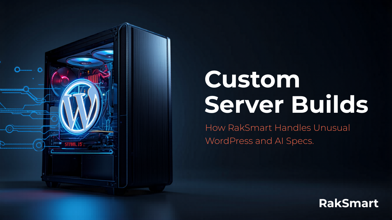 Custom Server Builds: How RakSmart Handles Unusual WordPress and AI Specs
