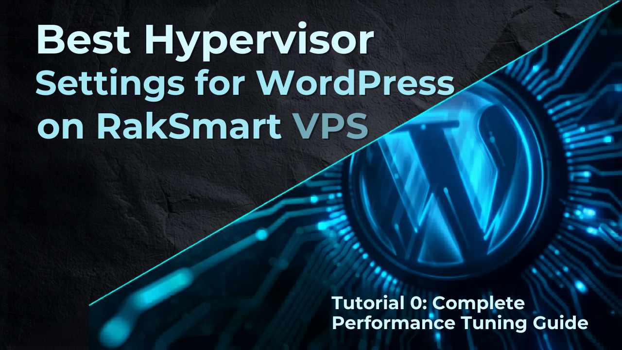Best Hypervisor Settings for WordPress on RakSmart VPS: A Complete Performance Tuning Guide